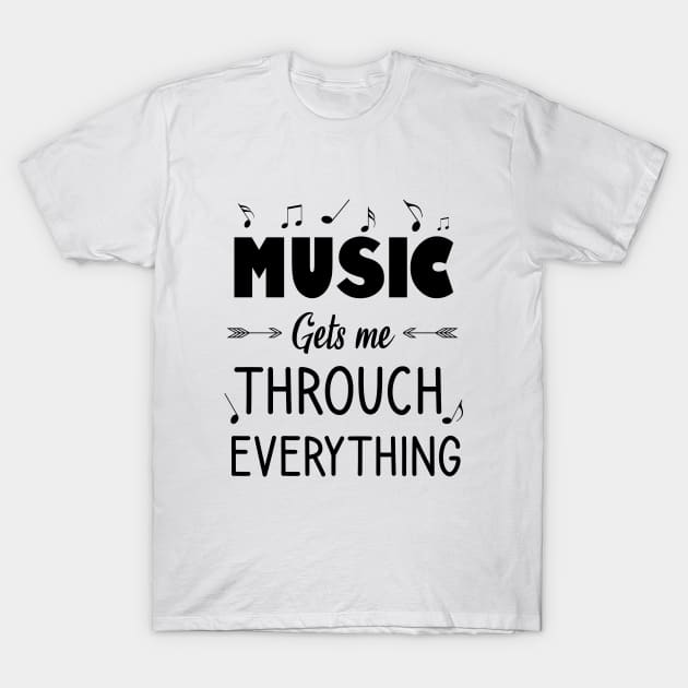 Music gets me throuch everything T-Shirt by cypryanus